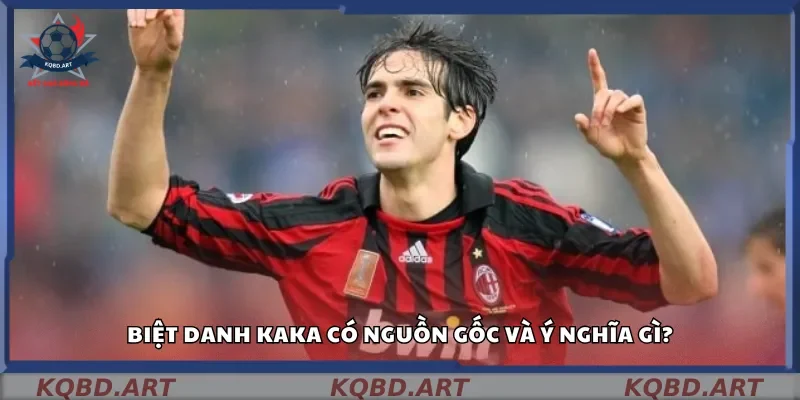 Biệt danh Kaka có nguồn gốc và ý nghĩa gì?