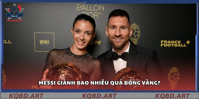 Messi giành bao nhiêu Quả bóng vàng trong sự nghiệp