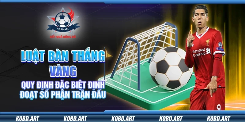 Luật bàn thắng vàng – Quy định đặc biệt định đoạt số phận trận đấu