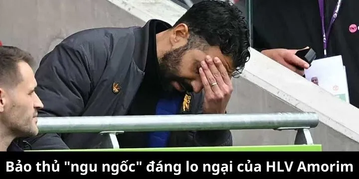 Sai lầm xuất phát từ HLV Amorim