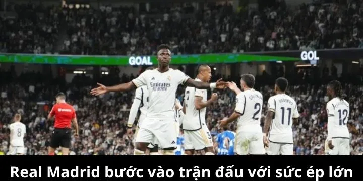 Real Madrid bước vào trận đấu với sức ép lớn