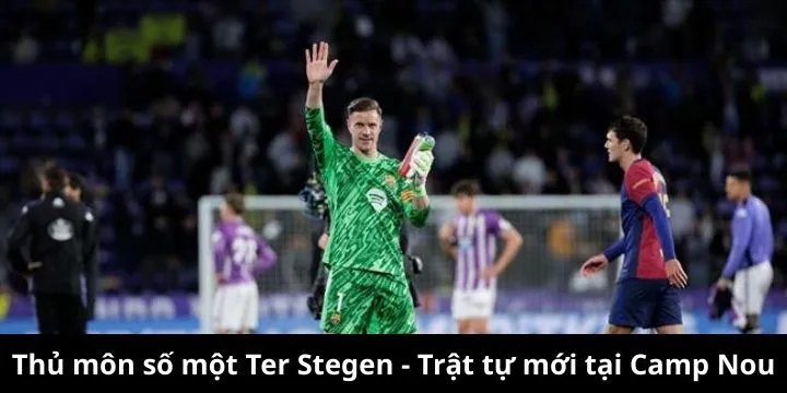 Ter Stegen trở lại sau chấn thương với trật tự mới