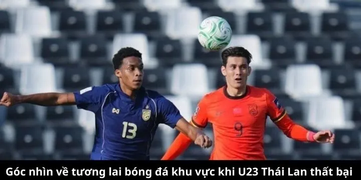 Góc nhìn về tương lai bóng đá khu vực khi U23 Thái Lan thất bại
